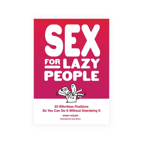 Sex for Lazy People: 50 Effortless Positions So You Can Do It Without Overdoing It