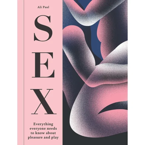 SEX: Everything Everyone Needs to Know about Pleasure and Play